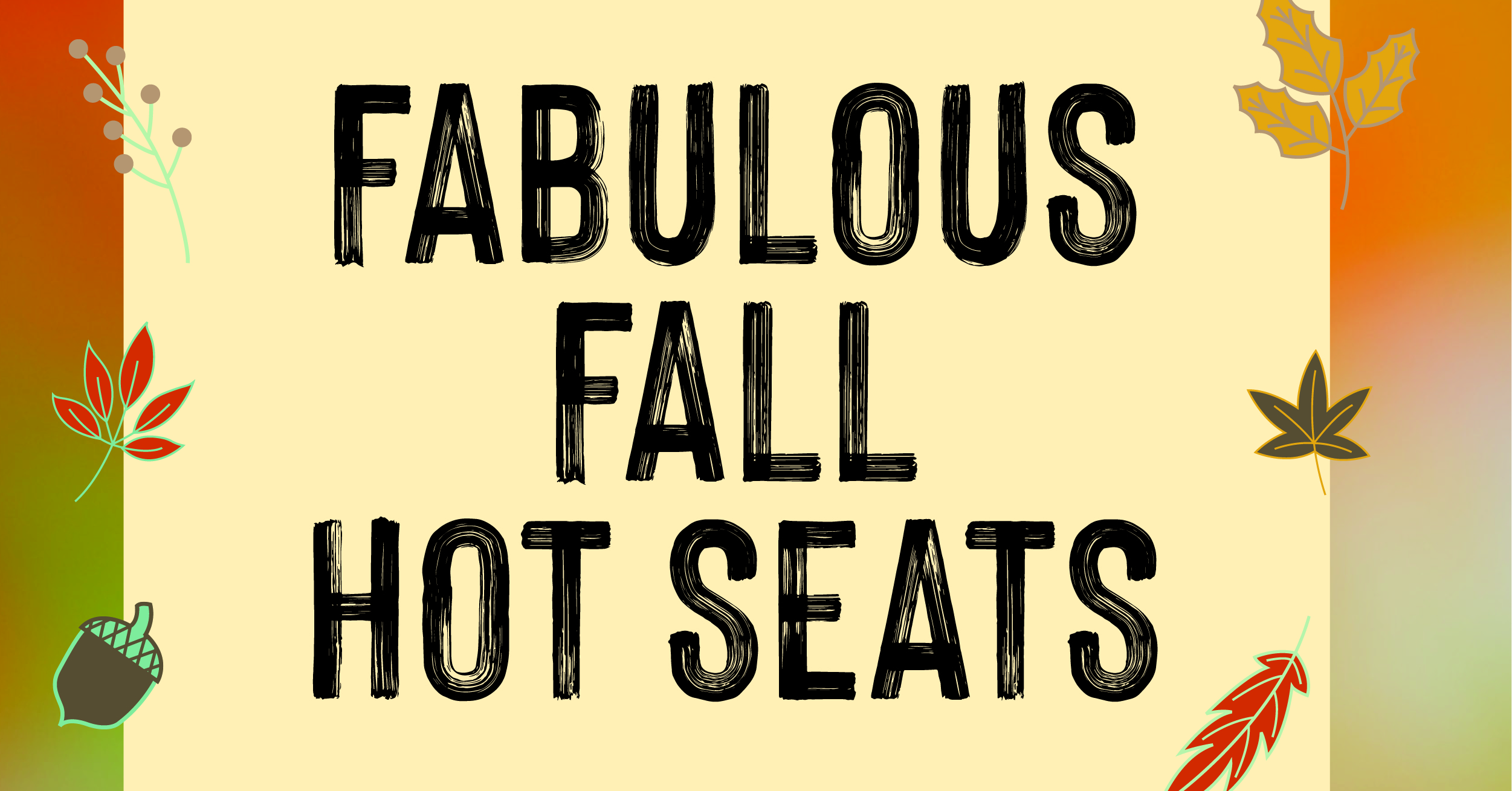 FABULOUS FALL HOT SEATS